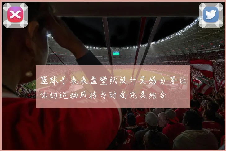 篮球手表表盘壁纸设计灵感分享让你的运动风格与时尚完美结合