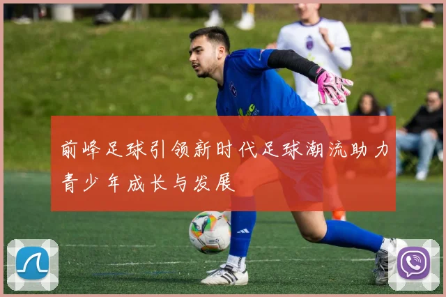 前峰足球引领新时代足球潮流助力青少年成长与发展