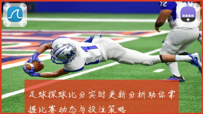 足球探球比分实时更新分析助你掌握比赛动态与投注策略